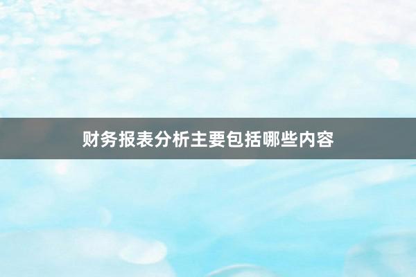 财务报表分析主要包括哪些内容