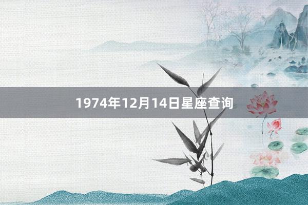 1974年12月14日星座查询