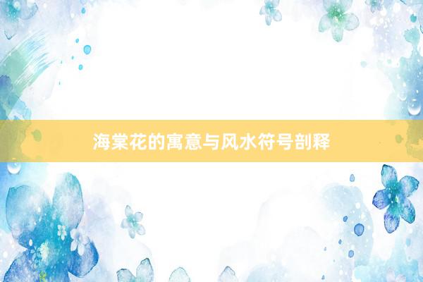 海棠花的寓意与风水符号剖释